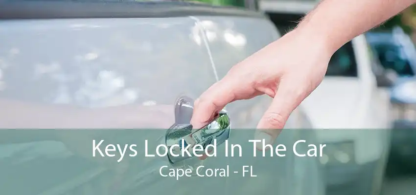 Keys Locked In The Car Cape Coral - FL